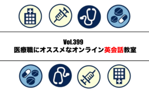 Vol.399　医療職にオススメするオンライン英会話教室　